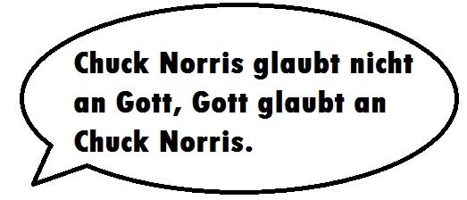 Chuck Norris glaubt nicht an Gott, Gott glaubt an Chuck Norris.