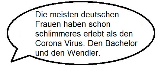 Coronavirus Witz: Die meisten deutschen Frauen haben schon schlimmeres erlebt als den Corona Virus. Den Bachelor und den Wendler.
