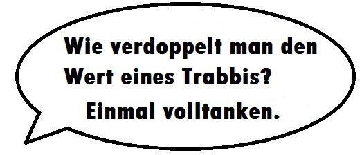 DDR Witz: Wie verdoppelt man den Wert eines Trabbis? Einmal volltanken.