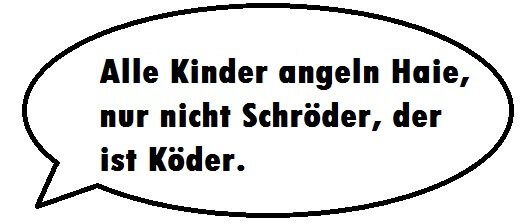 Alle Kinder Witz: Alle Kinder angeln Haie, nur nicht Schröder, der ist Köder.