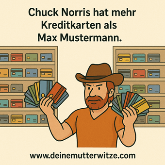 Chuck Norris hat mehr Kreditkarten als Max Mustermann.