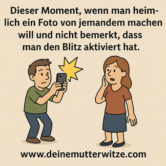 Dieser Moment, wenn man heimlich ein Foto von jemandem machen will und nicht bemerkt, dass man den Blitz aktiviert hat.