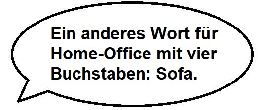 Home-Office Witz: Ein anderes Wort für Home-Office mit vier Buchstaben: Sofa.