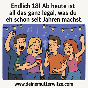 Endlich 18! Ab heute ist all das ganz legal, was du eh schon seit Jahren machst.